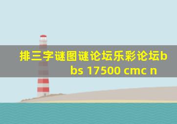 排三字谜图谜论坛乐彩论坛bbs 17500 cmc n